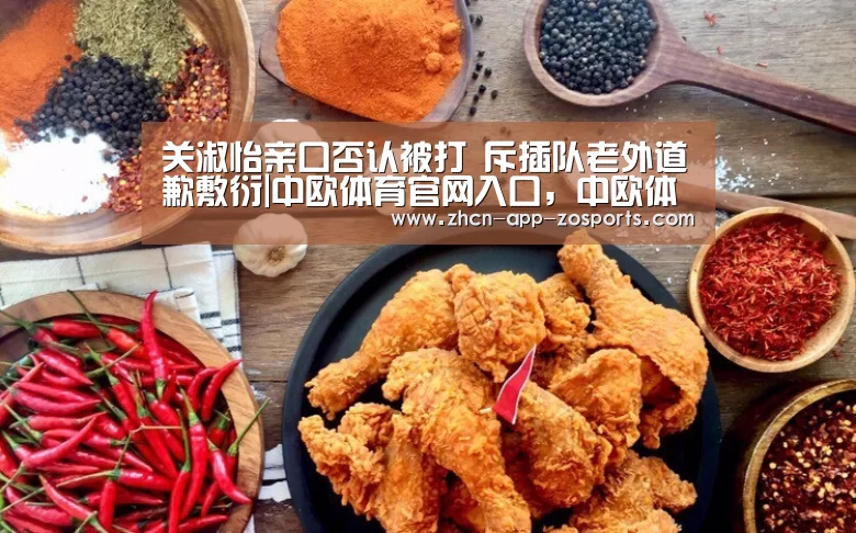 关淑怡亲口否认被打 斥插队老外道歉敷衍|中欧体育官网入口,中欧体育官方下载,中欧体育平台(图1) 中欧体育官网入口,中欧体育官方下载,中欧体育平台