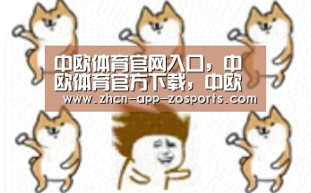 中欧体育官网入口，中欧体育官方下载，中欧体育平台